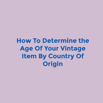 Determine the Age Of Your Vintage Item By Country Of Origin